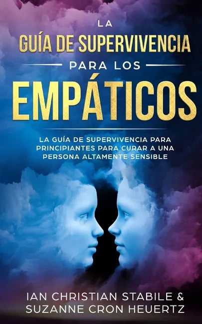 La Guía De Supervivencia Para Los Empáticos: La guía de supervivencia para principiantes para curar a una persona altamente sensible - Paperback