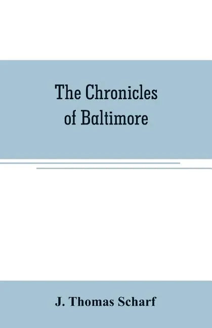 The chronicles of Baltimore: being a complete history of 