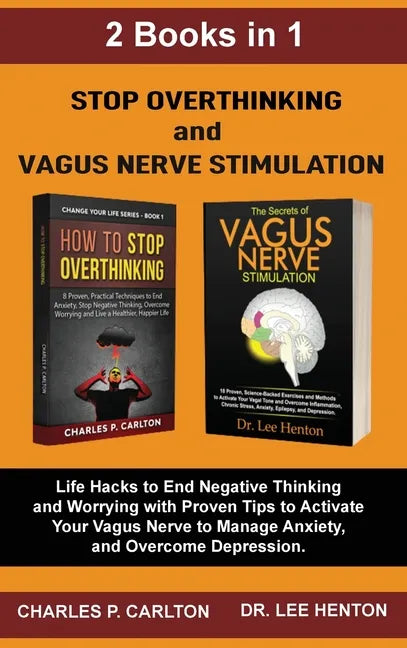 Stop Overthinking and Vagus Nerve Stimulation (2 Books in 1): Life Hacks to End Negative Thinking and Worrying with Proven Tips to Activate Your Vagus - Hardcover