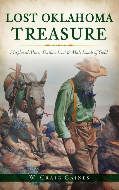 Lost Oklahoma Treasure: Misplaced Mines, Outlaw Loot and Mule Loads of Gold - Hardcover