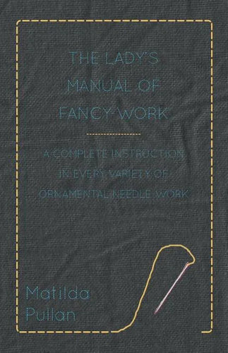 The Lady's Manual Of Fancy-Work - A Complete Instruction In Every Variety Of Ornamental Needle-Work - Paperback