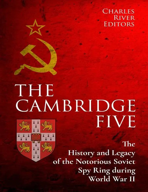 The Cambridge Five: The History and Legacy of the Notorious Soviet Spy Ring in Britain during World War II and the Cold War - Paperback