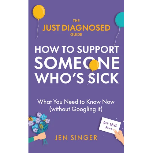 The Just Diagnosed Guide: How to Support Someone Who's Sick - Paperback