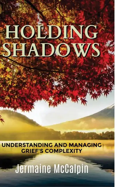 Holding Shadows: Understanding and Managing Grief's Complexity - Hardcover