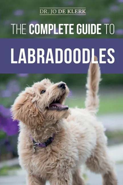 The Complete Guide to Labradoodles: Selecting, Training, Feeding, Raising, and Loving your new Labradoodle Puppy - Paperback