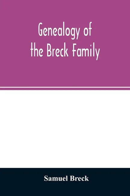 Genealogy of the Breck family: descended from Edward of Dorchester and his brothers in America: with an appendix of additional biographical and histo - Paperback