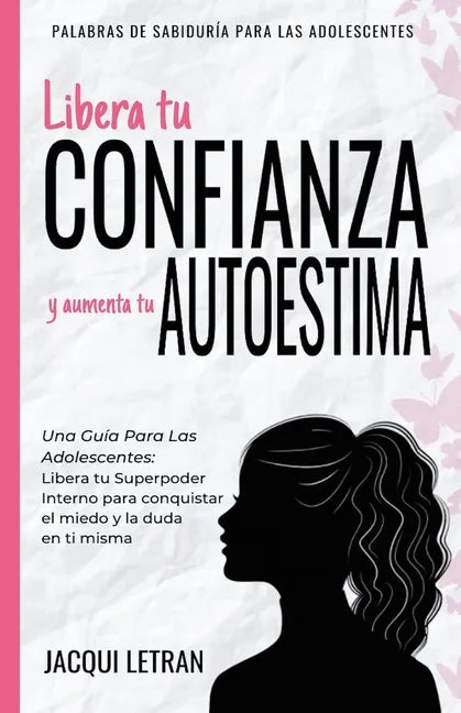 Libera tu CONFIANZA y aumenta tu AUTOESTIMA: Una guía para las adolescentes: Libera tu Superpoder Interno para conquistar el miedo y la duda en ti mis - Paperback
