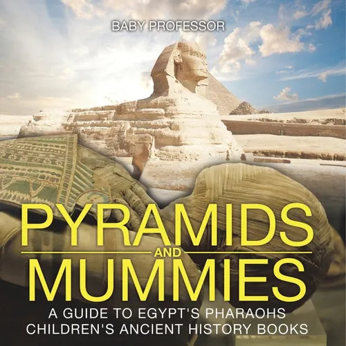Pyramids and Mummies: A Guide to Egypt's Pharaohs-Children's Ancient History Books - Paperback