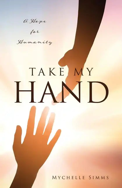 Take My Hand: A Hope for Humanity - Paperback