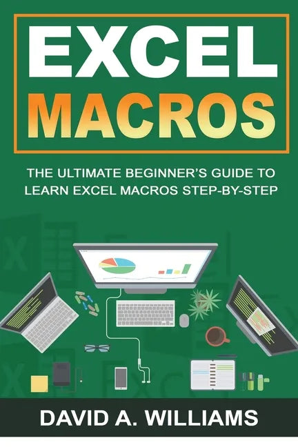 Excel Macros: The Ultimate Beginner's Guide to Learn Excel Macros Step by Step - Paperback