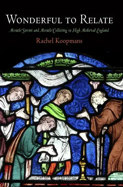 Wonderful to Relate: Miracle Stories and Miracle Collecting in High Medieval England - Hardcover