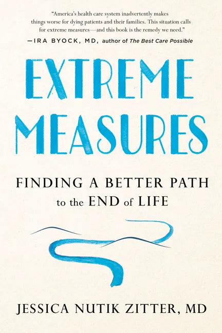 Extreme Measures: Finding a Better Path to the End of Life - Paperback