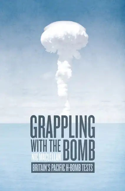 Grappling with the Bomb: Britain's Pacific H-bomb tests - Paperback
