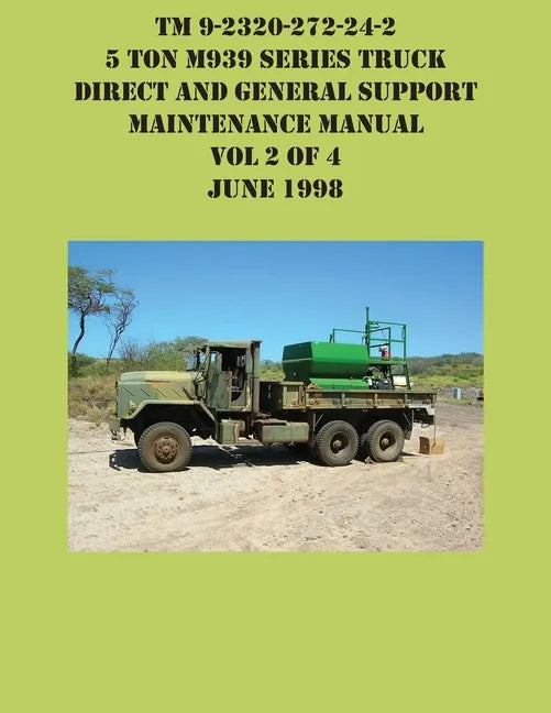 TM 9-2320-272-24-2 5 Ton M939 Series Truck Direct and General Support Maintenance Manual Vol 2 of 4 June 1998 - Paperback