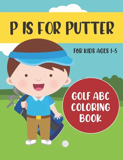 P is for Putter: Golf ABC Coloring Book for Kids Ages 1-5 - Paperback