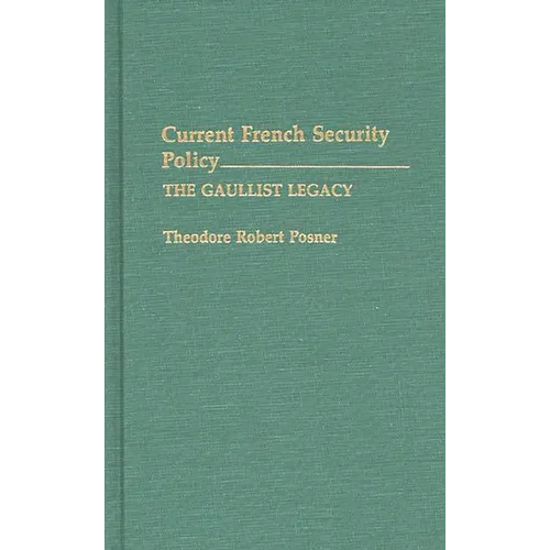 Current French Security Policy: The Gaullist Legacy - Hardcover