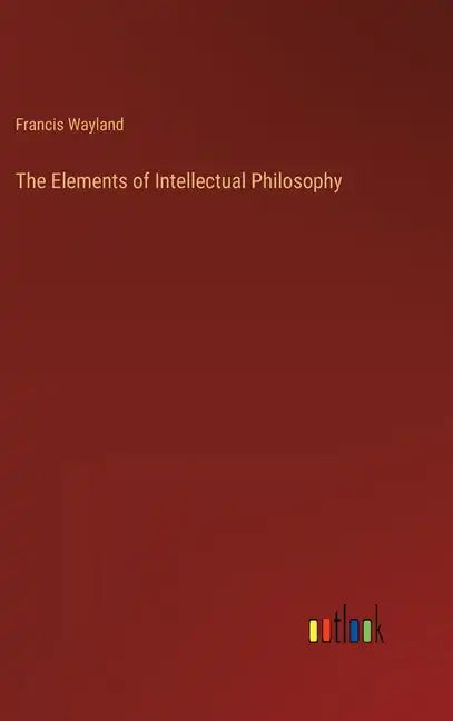 The Elements of Intellectual Philosophy - Hardcover