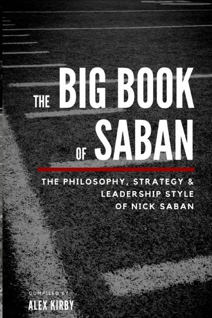 The Big Book Of Saban: The Philosophy, Strategy & Leadership Style of Nick Saban - Paperback