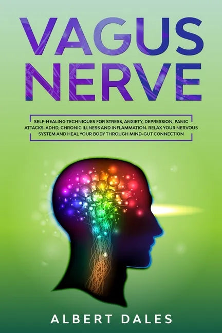 Vagus Nerve: Self-healing Techniques for Stress, Anxiety, Depression, Panic Attacks. ADHD, Chronic Illness and Inflammation. Relax - Paperback