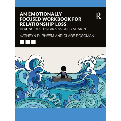 An Emotionally Focused Workbook for Relationship Loss: Healing Heartbreak Session By Session - Paperback
