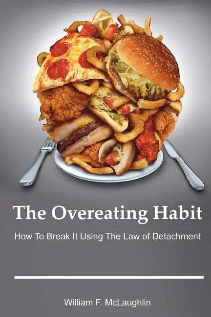 The Overeating Habit: How to Break It Using The Law of Detachment - Paperback