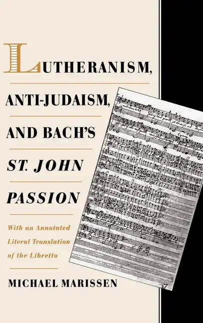 Lutheranism, Anti-Judaism, and Bach's St. John Passion: With an Annotated Literal Translation of the Libretto - Hardcover
