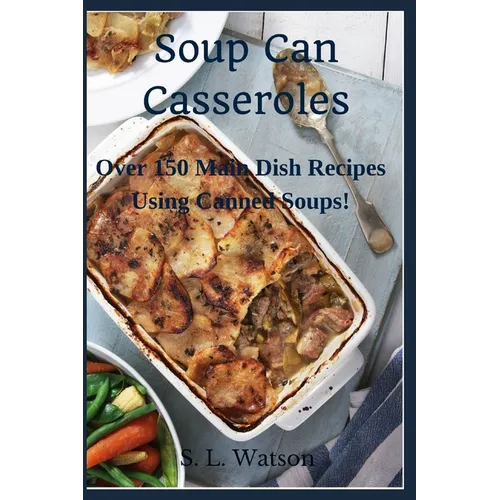 Soup Can Casseroles: Over 150 Main Dish Recipes Using Canned Soups - Paperback
