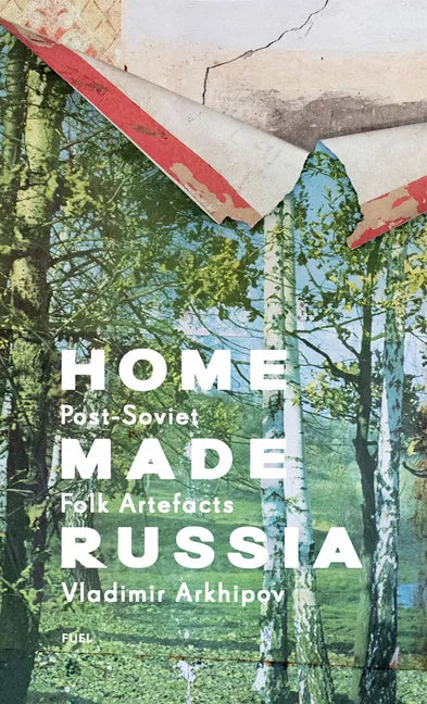 Home Made Russia: Post-Soviet Folk Artefacts - Hardcover