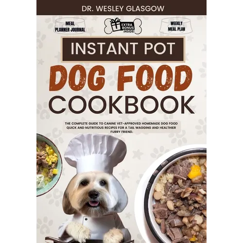 Instant Pot Dog Food Cookbook: The Complete Guide to Canine Vet-Approved Homemade Dog Food Quick and Nutritious recipes for a Tail Wagging and Health - Paperback