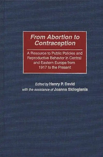 From Abortion to Contraception: A Resource to Public Policies and Reproductive Behavior in Central and Eastern Europe from 1917 to the Present - Hardcover