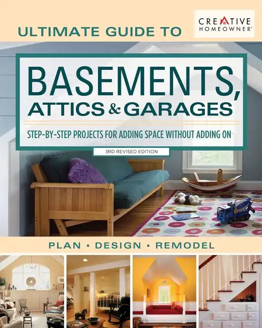 Ultimate Guide to Basements, Attics & Garages, 3rd Revised Edition: Step-By-Step Projects for Adding Space Without Adding on - Paperback