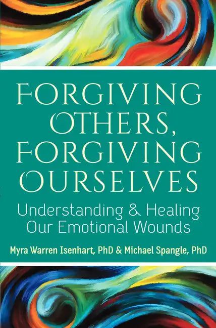 Forgiving Others, Forgiving Ourselves: Understanding and Healing Our Emotional Wounds - Hardcover