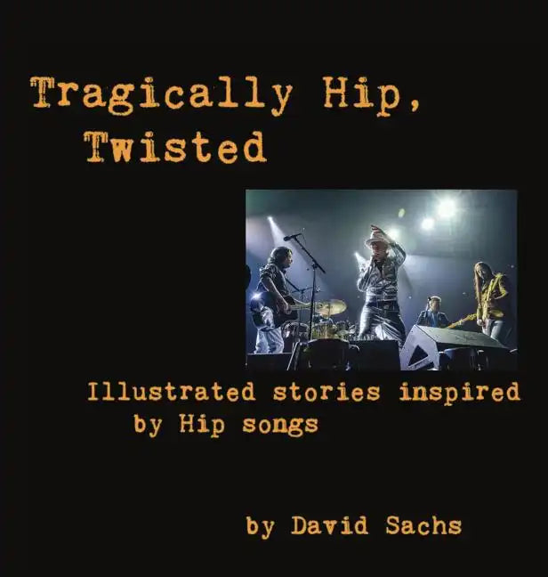 Tragically Hip, Twisted: Illustrated stories inspired by Hip songs - Hardcover