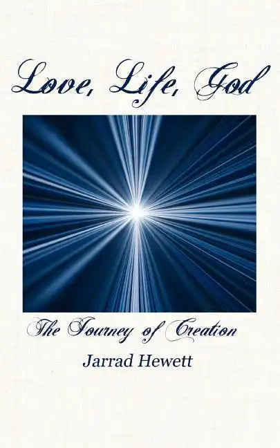 Love, Life, God: The Journey of Creation - Paperback