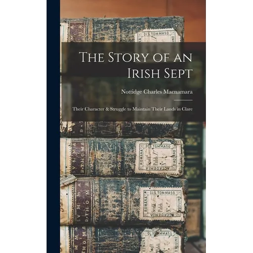The Story of an Irish Sept: Their Character & Struggle to Maintain Their Lands in Clare - Hardcover