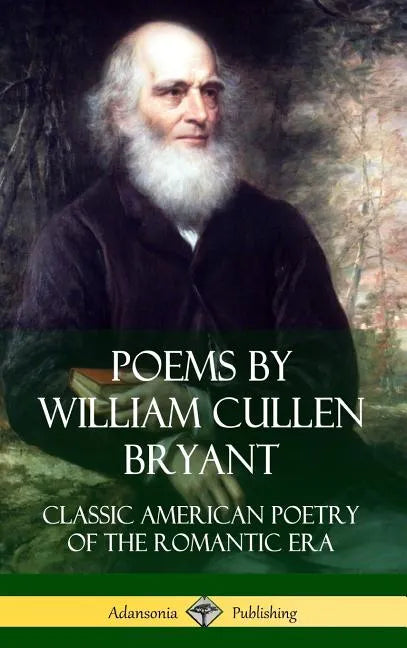 Poems by William Cullen Bryant: Classic American Poetry of the Romantic Era (Hardcover) - Hardcover