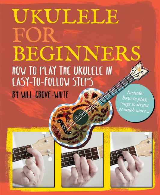 Ukulele for Beginners: How to Play Ukulele in Easy-To-Follow Steps - Paperback