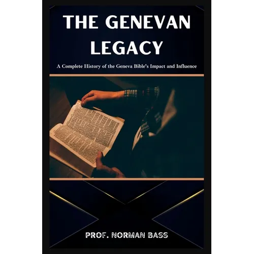 The Genevan Legacy: A Complete History of the Geneva Bible's Impact and Influence - Paperback