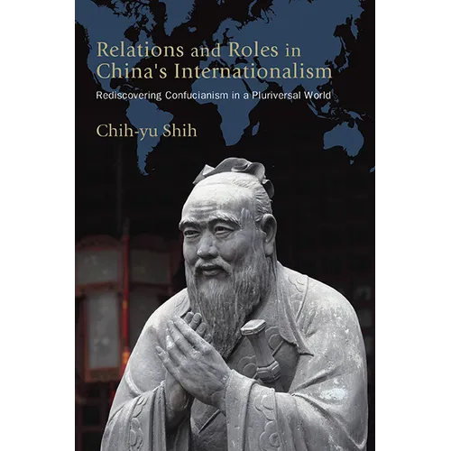 Relations and Roles in China's Internationalism: Rediscovering Confucianism in a Pluriversal World - Paperback