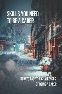 Skills You Need To Be A Carer: How To Face The Challenges Of Being A Carer: Being A Stroke Family Caregiver - Paperback