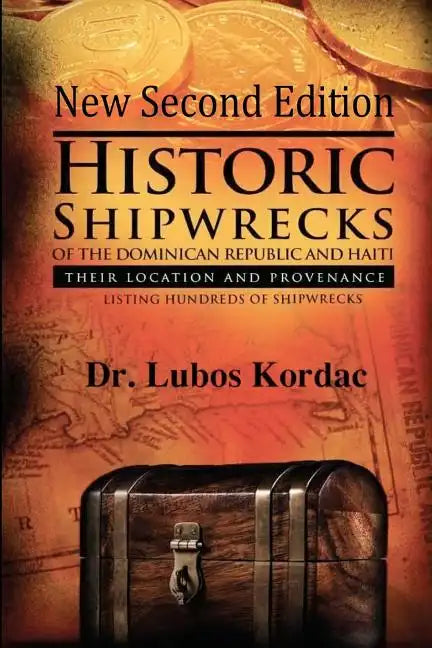 Historic Shipwrecks Of The Dominican Republic And Haiti, Second Edition: Their Locations And Provenance - Paperback