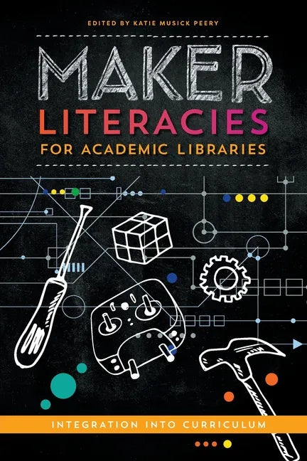 Maker Literacies for Academic Libraries: Integration into Curriculum - Paperback
