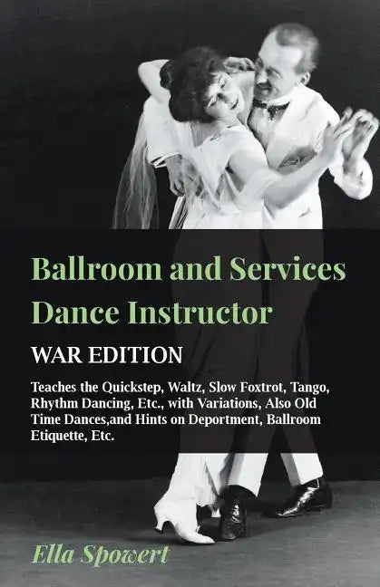 Ballroom and Services Dance Instructor - War Edition - Teaches the Quickstep, Waltz, Slow Foxtrot, Tango, Rhythm Dancing, Etc., with Variations, Also - Paperback