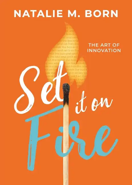 Set It on Fire: The Art of Innovation - Paperback