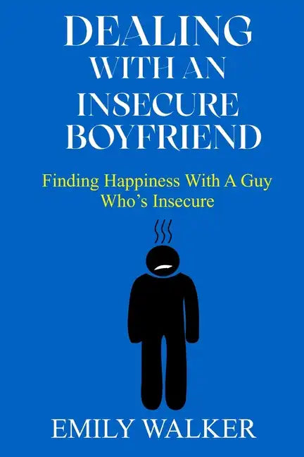 Dealing with an Insecure Boyfriend: Finding Happiness with a Guy Who's Insecure - Paperback