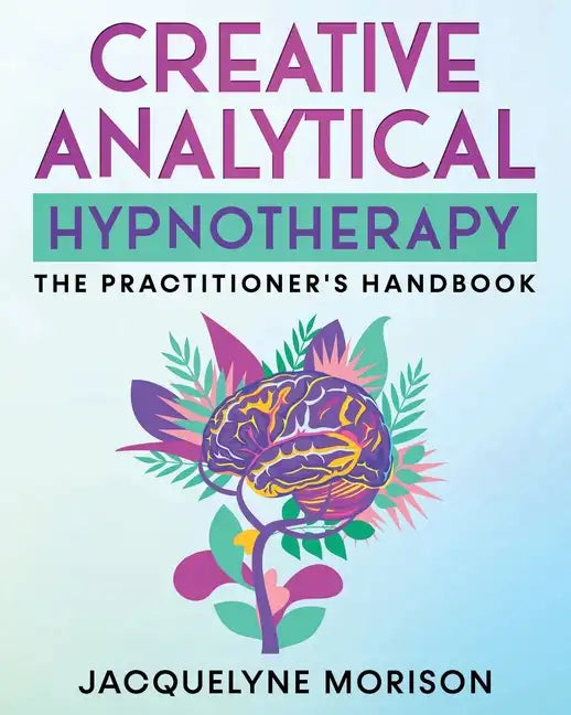 Creative Analytical Hypnotherapy: The Practitioner's Handbook - Paperback