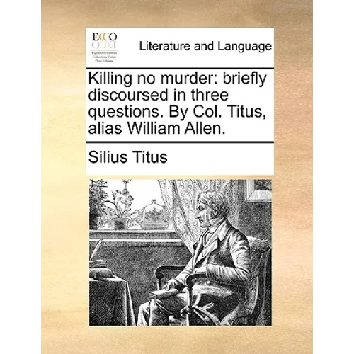 Killing No Murder: Briefly Discoursed in Three Questions. by Col. Titus, Alias William Allen. - Paperback
