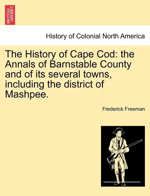 The History of Cape Cod: the Annals of Barnstable County and of its several towns, including the district of Mashpee. Vol. I. - Paperback