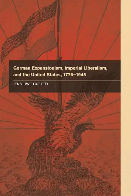 German Expansionism, Imperial Liberalism and the United States, 1776-1945 - Paperback