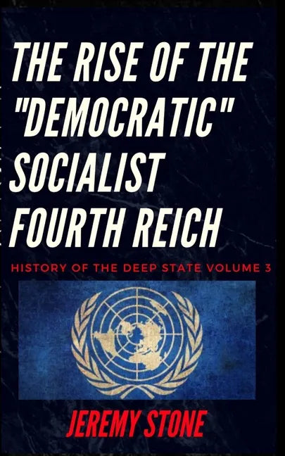 History of the Deep State Volume 3: The Rise of the Democratic Socialist Fourth Reich - Paperback